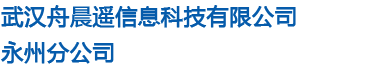 武汉舟晨遥信息科技有限公司永州分公司